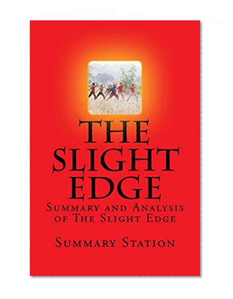 The Slight Edge: Summary and Analysis of The Slight Edge:Turning Simple Disciplines into Massive Success and Happiness by Jeff Olson