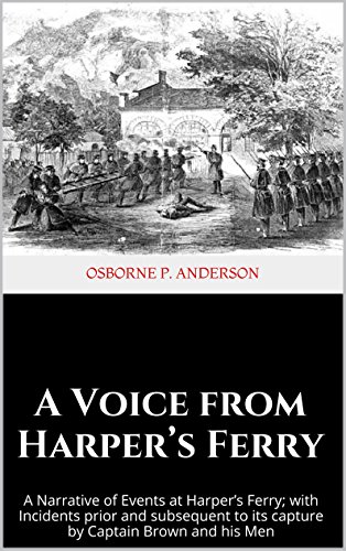 A Voice from Harper's Ferry: A Narrative of Events at Harper's Ferry; with Incidents prior and subsequent to its capture by Captain Brown and his Men