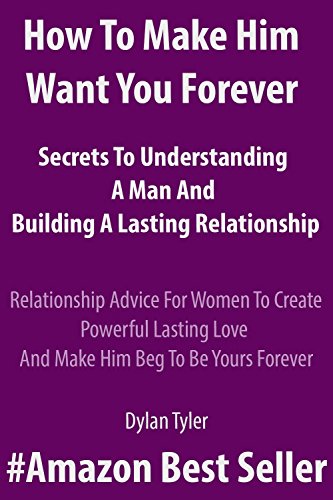 How To Make Him Want You Forever-Secrets To Understanding A Man And Building A Lasting Relationship: Relationship Advice For Women To Create Powerful Lasting ... Relationships - Experimental Psychology)