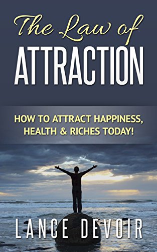 The Law of Attraction: How to Attract Happiness, Health & Riches Today! (Law Of Attraction, The Secret, Passive Income, How To Win The Lottery, Success, Millionaire, Confidence Hacks)