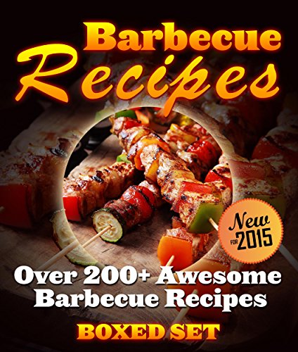 Barbecue Recipes Over 200+ Awesome Barbecue Recipes (Boxed Set)