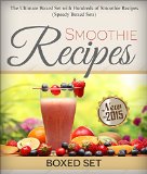 Smoothie Recipes: Ultimate Boxed Set with 100+ Smoothie Recipes: Green Smoothies, Paleo Smoothies and Juicing