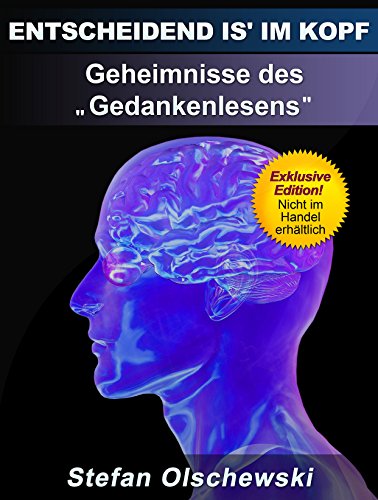 Entscheidend is' im Kopf: Geheimnisse des "Gedankenlesens" (Körpersprache deuten und verstehen, Menschen lesen, NLP) (German Edition)