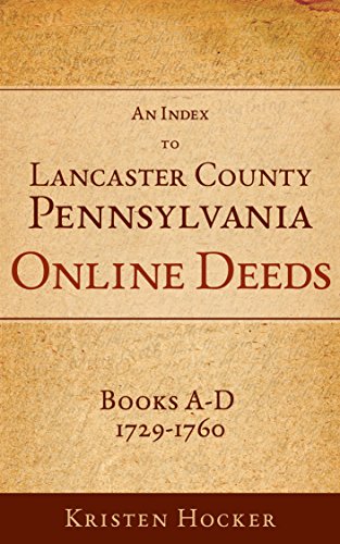 An Index to Lancaster County Pennsylvania Online Deeds, Books A-D, 1729-1760 (Lancaster County, PA Online Deeds Indexes)