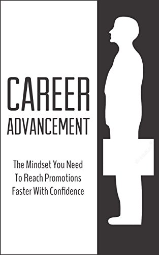 Career Advancement: The Mindset You Need To Reach Promotions Faster With Confidence (Self-Promotion, Neuro-Linguistic Programming, NLP Book 1)