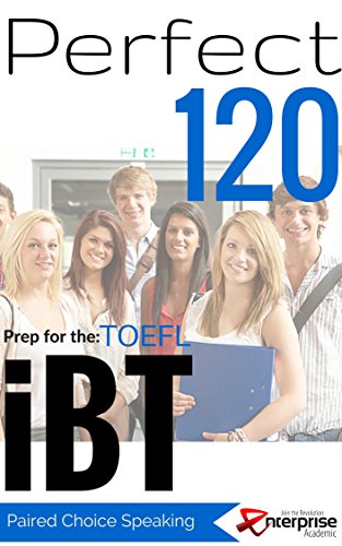 Perfect 120 iBT TOEFL Speaking: Guide for Independent Speaking, Paired Choice iBT TOEFL Questions