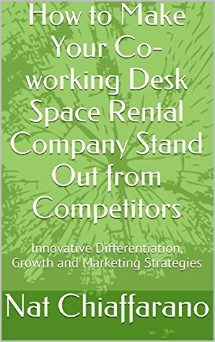 How to Make Your Co-working Desk Space Rental Company Stand Out from Competitors: Innovative Differentiation, Growth and Marketing Strategies