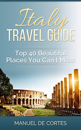 Travel Guide: Italy Travel Guide: Top40 Beautiful Places You Can't Miss! (Travel guide, Italy, Tourist)