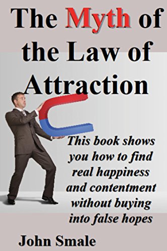 The Myth of the Law of Attraction: This book shows you how to find real happiness and contentment without buying into false hopes