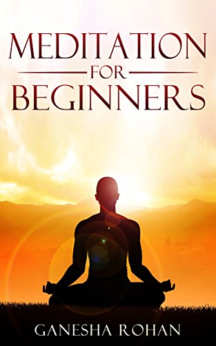 Meditation For Beginners: Get Started with The Essential Fundamentals Of Meditation.