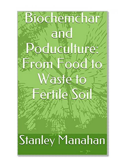 Biochemchar and Poduculture:  From Food to Waste to Fertile Soil