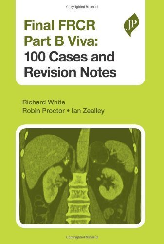 Final FRCR Part B Viva: 100 Cases by Richard White, Robin Proctor, Ian Zealley (2013) Paperback
