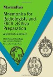 Mnemonics for Radiologists and FRCR 2B Viva Preparation: A Systematic Approach (Master Pass) by Philip Yoong, William Bugg, Catherine A Johnson (2013) Paperback