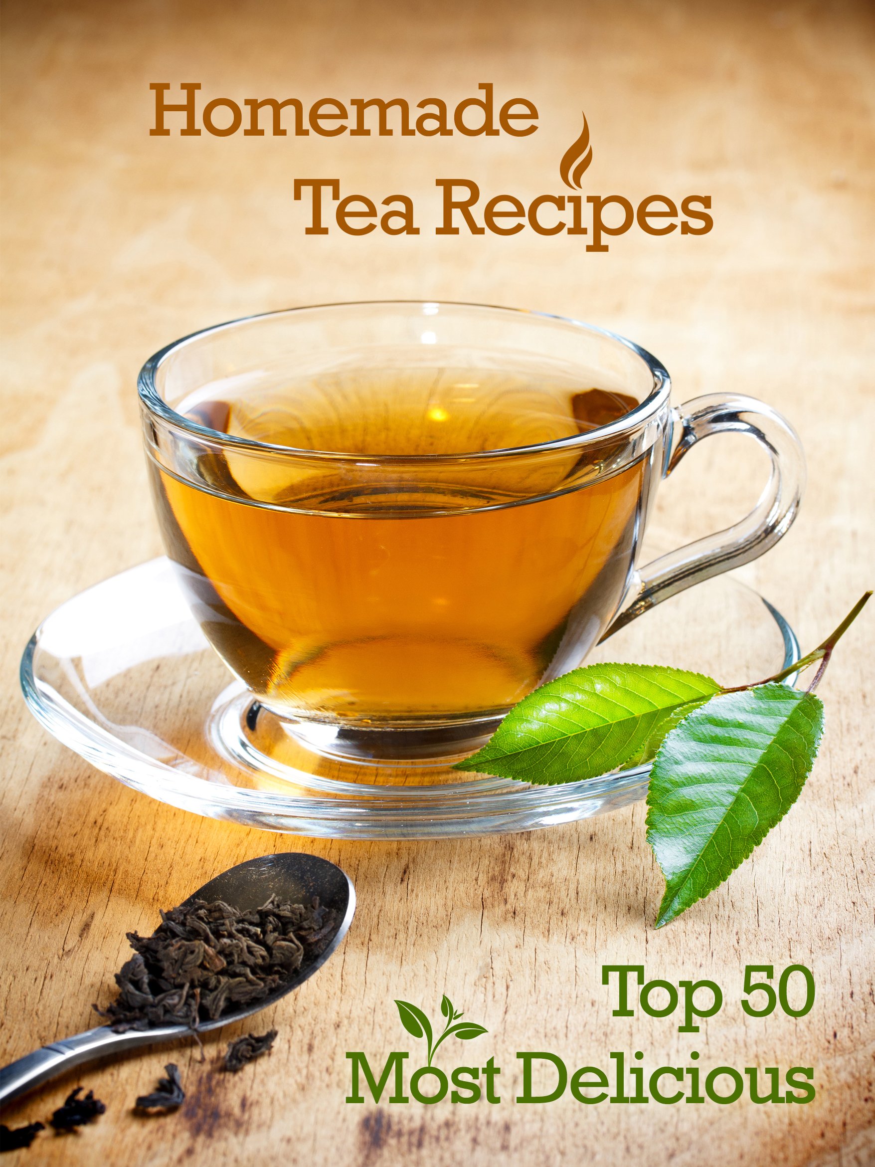 Top 50 Most Delicious Homemade Tea Recipes: Create Unique Blends of Different Teas, Fruits, Spices and Herbs (Recipe Top 50's Book 28)