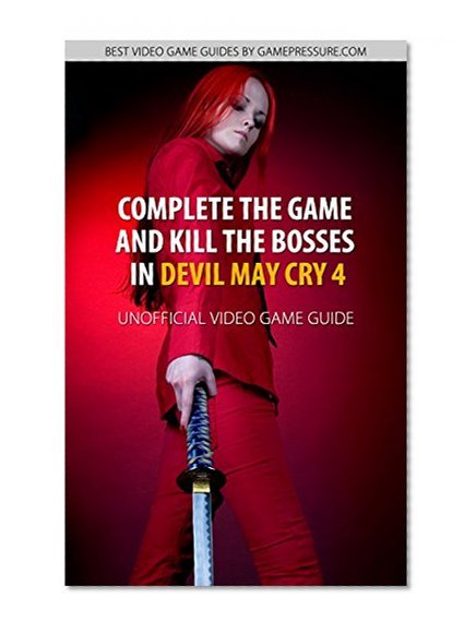 Complete the Game And Kill the Bosses in Devil May Cry 4 - Unofficial Video Game Guide