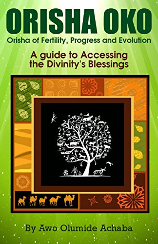 Orisha Oko – Orisha of Fertility, Progress and Evolution: A Guide to Accessing the Divinity’s Blessings