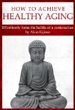 How To Achieve Healthy Aging: Effortlessly Form The Habits Of A Centenarian