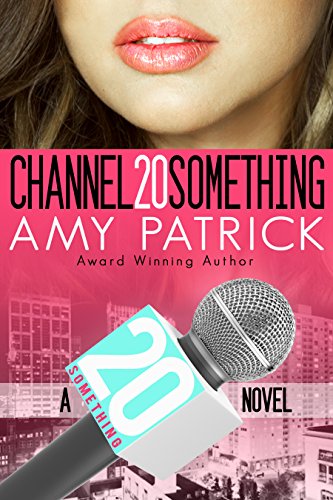 CHANNEL 20 SOMETHING: CHANNEL 20 Something, Book 1 (Contemporary Romance) (A 20 SOMETHING Novel Series)