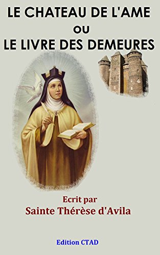 Le Château de l'âme ou Le livre des demeures (Les œuvres de Sainte Thérèse d'Avila t. 1) (French Edition)