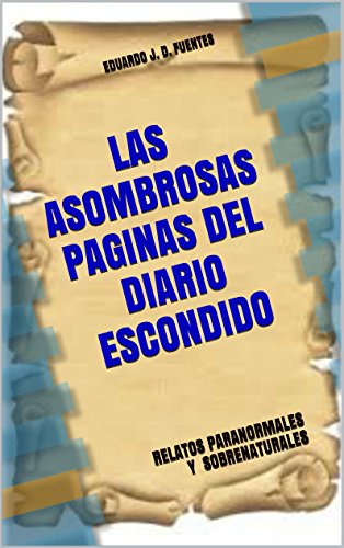 LAS ASOMBROSAS PAGINAS DEL DIARIO ESCONDIDO: RELATOS PARANORMALES Y SOBRENATURALES (Spanish Edition)