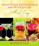 Sugar Detox, Detox Cleanse and Detox Recipes Made Easy: Beat Sugar Cravings and Sugar Addiction