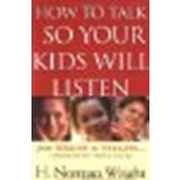 How to Talk So Your Kids Will Listen by Wright, H. Norman [Regal, 2004] (Paperback) [Paperback]