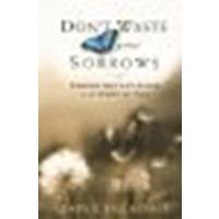 Dont Waste Your Sorrows: Finding God's Purpose in the Midst of Pain by Billheimer, Paul E. [Bethany House Publishers, 2006] (Paperback) [Paperback]