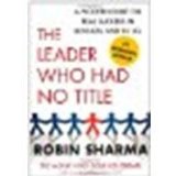 The Leader Who Had No Title: A Modern Fable on Real Success in Business and in Life by Sharma, Robin [Free Press, 2010] (Paperback) [Paperback]