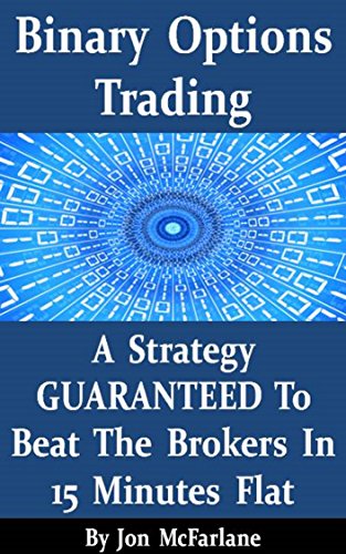 Binary Options Trading - A Strategy Guaranteed To Beat The Brokers In 15 Minutes Flat