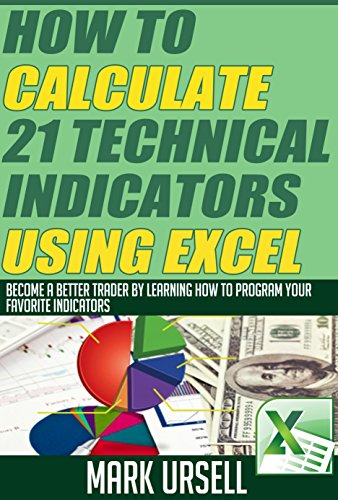 How to Calculate 21 Popular Indicators Using Excel: Become a Better Trader by Learning How to Program Your Favorite Indicators