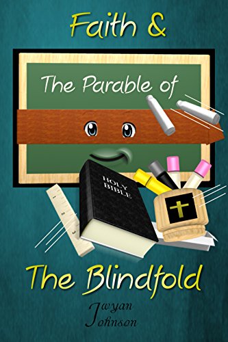 Faith and the Parable of the Blindfold: a Fun Biblical Adventure to Find, Keep, and Test Your Faith through Symbolism (Christian Parables Book 1)