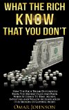 What the Rich Know That You Don't: How The Rich Think Differently From The Middle Class And Poor When It Comes To Time, Money, Investing And Wealth Accumulation (The Secrets Of Getting Rich!)