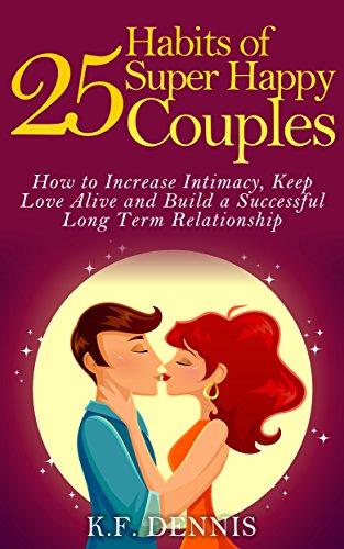 25 Habits of Super Happy Couples: How to Increase Intimacy, Keep Love Alive and Build a Successful Long Term Relationship