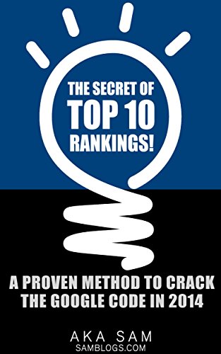 The Secret of TOP 10 Rankings!: A Proven Method to Crack the Google Code in 2014