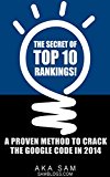 The Secret of TOP 10 Rankings!: A Proven Method to Crack the Google Code in 2014
