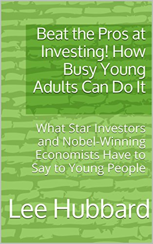 Beat the Pros at Investing! How Busy Young Adults Can Do It: What Star Investors and Nobel-Winning Economists Have to Say to Young People
