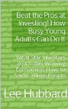 Beat the Pros at Investing! How Busy Young Adults Can Do It: What Star Investors and Nobel-Winning Economists Have to Say to Young People