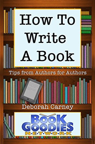 How To Write A Book: Tips from Authors for Authors About Writing and Publishing