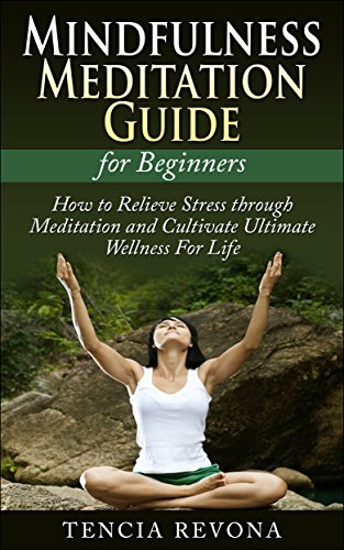 Meditation: Mindfulness Meditation Guide for Beginners: How to Relieve Stress through Meditation and Cultivate Ultimate Wellness For Life (Buddhism for ... energy healing, stress relief, meditation)