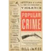 Popular Crime: Reflections on the Celebration of Violence by James, Bill [Scribner, 2012] (Paperback) [Paperback]