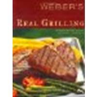 Weber's Real Grilling: Over 200 Original Recipes by Purviance, Jamie [Oxmoor House, 2005] (Paperback) [Paperback]