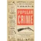 Popular Crime: Reflections on the Celebration of Violence by James, Bill [Scribner, 2012] (Paperback) [Paperback]
