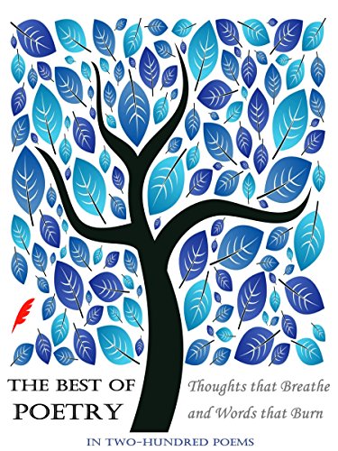The Best of Poetry: Thoughts that Breathe and Words that Burn (In Two Hundred Poems)