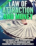 Law of Attraction: Money: The Ultimate Guide to Manifesting the Wealth, Abundance, & Prosperity You Want Effortlessly! (Attract Money, Debt Free, Millionaire ... The Secret, Get Rich Quick, Become Rich)