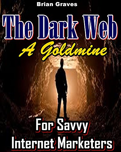 The Dark Web A Goldmine Of Information For Savvy Internet Marketers