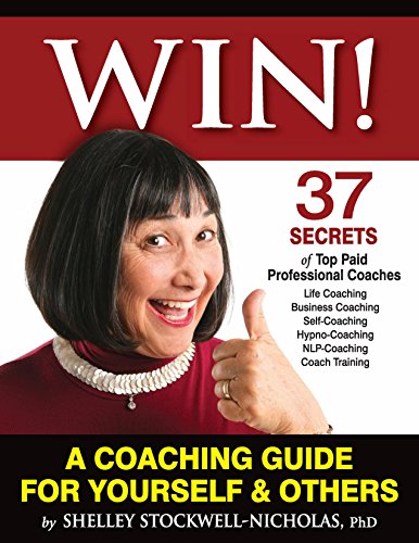 WIN Coaching Guide For Yourself and Others: 37 Secrets of Top Paid Professional Coaches