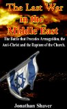 The Last War in The Middle East: The Battle that Precedes Armageddon, the Anti-Christ and the Rapture of the Church. (Our Hidden History and Future Series Book 4)