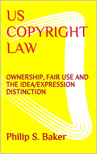 US COPYRIGHT LAW: OWNERSHIP, FAIR USE AND THE IDEA/EXPRESSION DISTINCTION