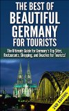 The Best of Beautiful Germany for Tourists: The Ultimate Guide for Germany's Top Sites, Restaurants, Shopping, and Beaches for Tourists (Tourist Sites, ... Beaches, Historical Sites, Nightlife)