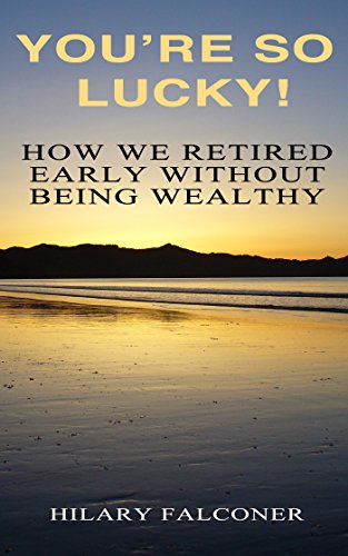 You're So Lucky!: How We Retired Early Without Being Wealthy